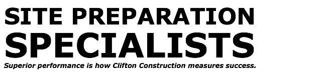 Site Preparation Specialists Superior performance is how Clifton Construction measures success.